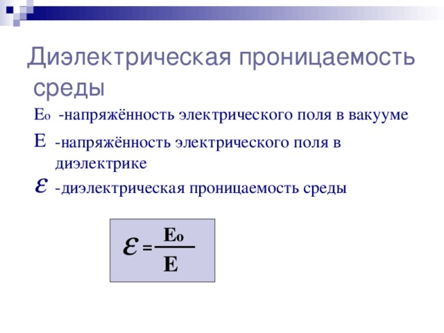 Диэлектрическая проницаемость среды -напряжённость электрического поля в вакууме Е о Е -напряжённость электрического поля в диэлектрике  -диэлектрическая проницаемость среды Е о  = Е