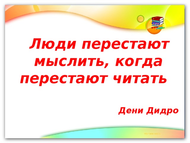 Люди перестают мыслить, когда перестают читать Дени Дидро