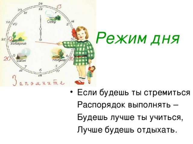 Режим дня Если будешь ты стремиться  Распорядок выполнять –  Будешь лучше ты учиться,  Лучше будешь отдыхать.