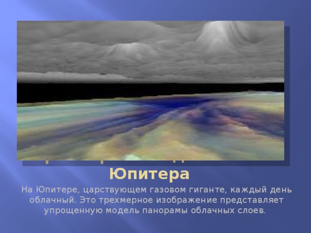 Трехмерный вид облаков Юпитера На Юпитере, царствующем газовом гиганте, каждый день облачный. Это трехмерное изображение представляет упрощенную модель панорамы облачных слоев.