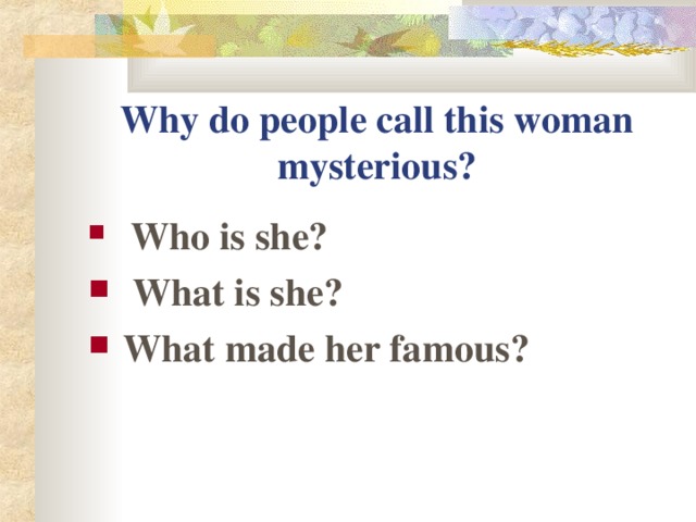 Why do people call this woman mysterious?