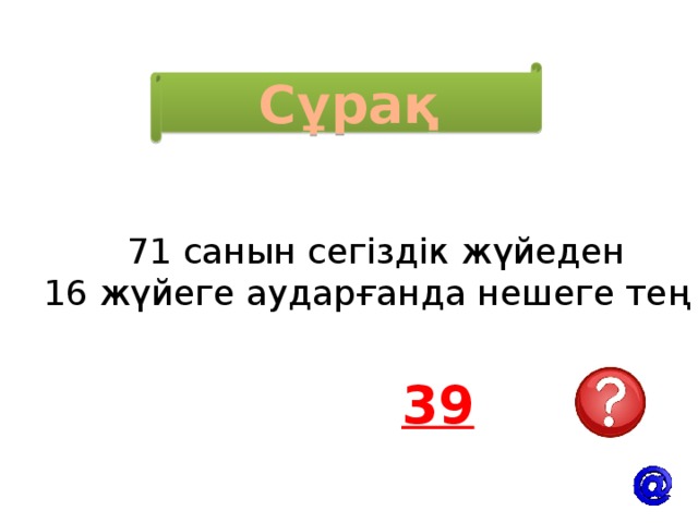 Сұрақ 71 санын сегіздік жүйеден 16 жүйеге аударғанда нешеге тең ? 39