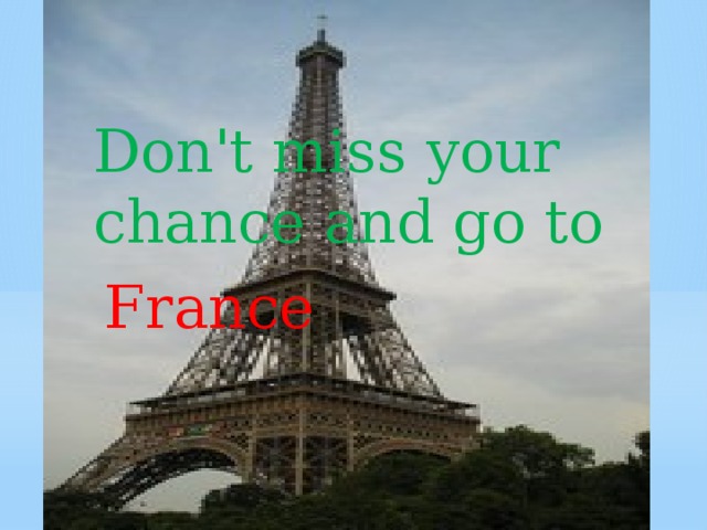Don't miss your chance and go to France