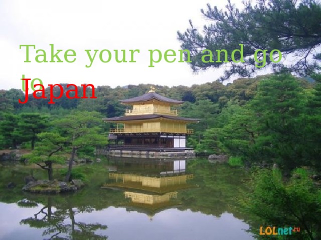 Take your pen and go to Japan