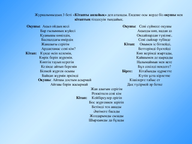 2 бет. «Кім көп біледі». Оқусыз білім жоқ, Білімсіз ------------ Тіліңмен жүгірме, Біліммен --------- Ғылым – теңіз, Білім ------------- Күш – білімде, Білім --------------- Білек бірді жығады, Білімді мыңды ----------- Оқу – білім бұлағы, Білім - өмір ----------- Оқу – білім азығы, Білім – ырыс ---------- Қына тасқа бітеді, Білім басқа ---------- Оқу – инемен құдық ---------- Білімдіге дүние жарық, Білімсіздің күні ---------