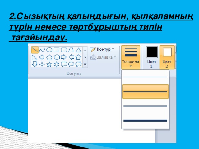 2.Сызықтың қалыңдығын, қылқаламның түрін немесе төртбұрыштың типін  тағайындау.