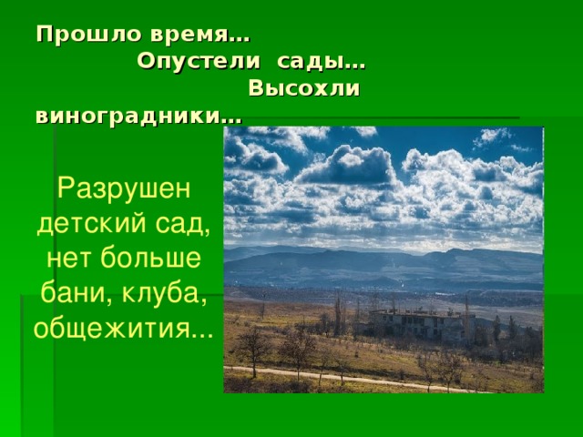 Прошло время…  Опустели сады…  Высохли виноградники… Разрушен детский сад, нет больше бани, клуба, общежития...