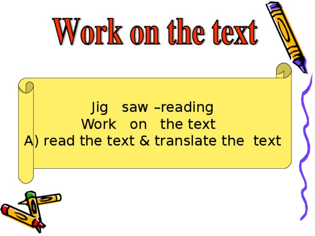 Jig saw –reading Work on the text A) read the text & translate the text