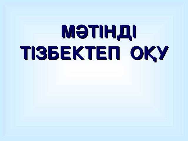 МӘТІНДІ ТІЗБЕКТЕП ОҚУ