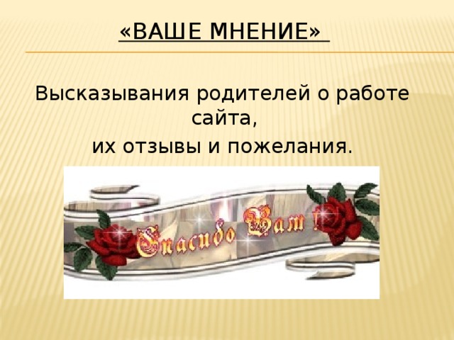 «Ваше мнение»  Высказывания родителей о работе сайта, их отзывы и пожелания.