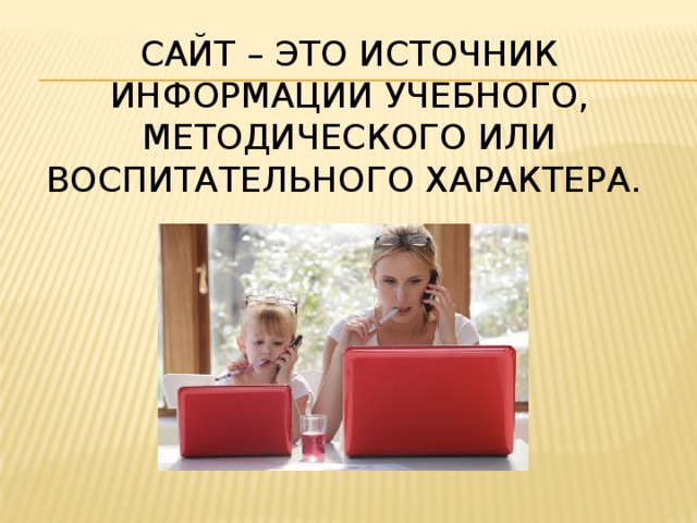 Сайт – это источник информации учебного, методического или воспитательного характера.