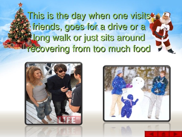 This is the day when one visits friends, goes for a drive or a long walk or just sits around recovering from too much food