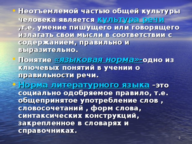 Неотъемлемой частью общей культуры человека является культура речи ,т.е. умение пишущего или говорящего излагать свои мысли в соответствии с содержанием, правильно и выразительно. Понятие «языковая норма»- одно из ключевых понятий в учении о правильности речи. Норма литературного языка