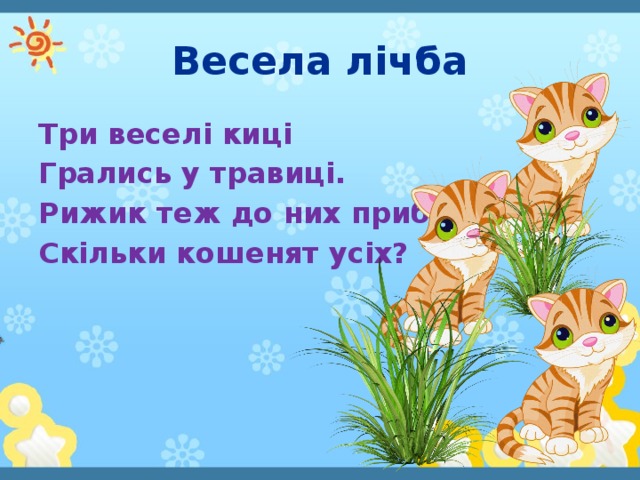 Весела лічба Три веселі киці Грались у травиці. Рижик теж до них прибіг — Скільки кошенят усіх?