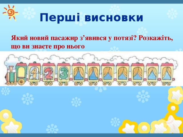 Перші висновки Який новий пасажир з’явився у потязі? Розкажіть, що ви знаєте про нього