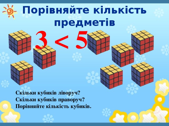 Порівняйте кількість предметів 3  Скільки кубиків ліворуч? Скільки кубиків праворуч? Порівняйте кількість кубиків.