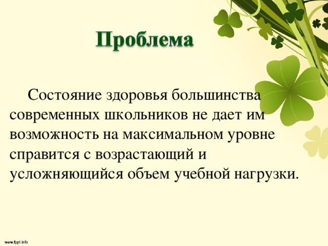 Состояние здоровья большинства современных школьников не дает им возможность на максимальном уровне справится с возрастающий и усложняющийся объем учебной нагрузки.