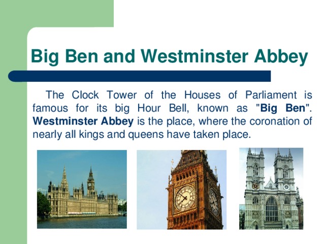 Big Ben and Westminster Abbey The Clock Tower of the Houses of Parliament is famous for its big Hour Bell, known as 