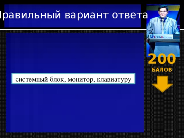 Правильный вариант ответа 200 балов  системный блок, монитор, клавиатуру