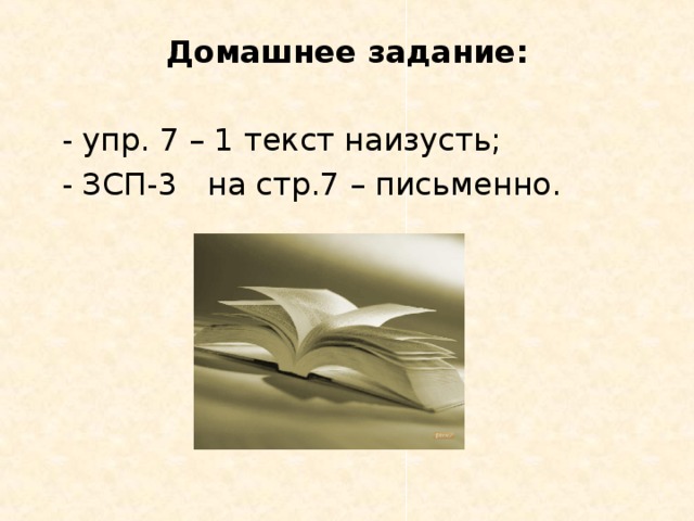 Домашнее задание:  - упр. 7 – 1 текст наизусть;  - ЗСП-3 на стр.7 – письменно.