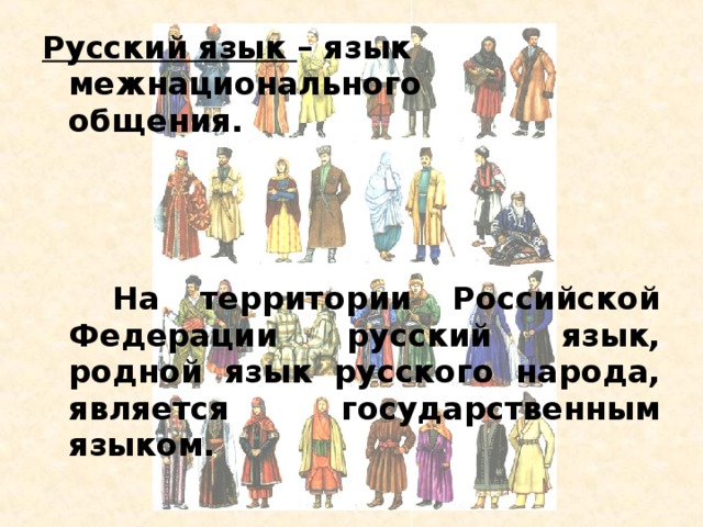 Русский язык – язык межнационального    общения.       На территории Российской Федерации русский язык, родной язык русского народа, является государственным языком.