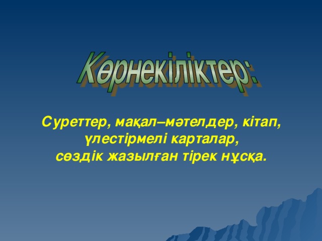 Суреттер, мақал–мәтелдер, кітап,  үлестірмелі карталар, сөздік жазылған тірек нұсқа.