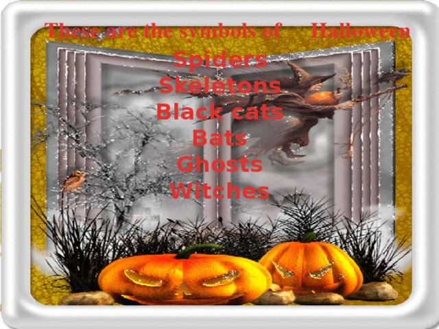 These are the symbols of Halloween Spiders Skeletons Black cats Bats Ghosts Witches
