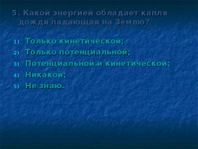 5. Какой энергией обладает капля дождя падающая на Землю?