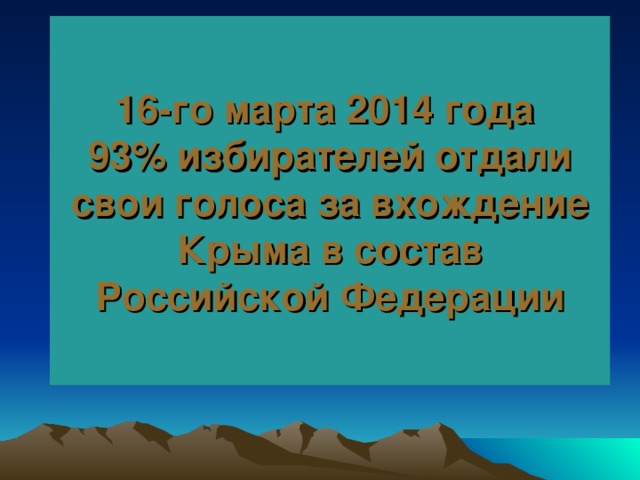 16-го марта 2014 года  93% избирателей отдали свои голоса за вхождение Крыма в состав Российской Федерации