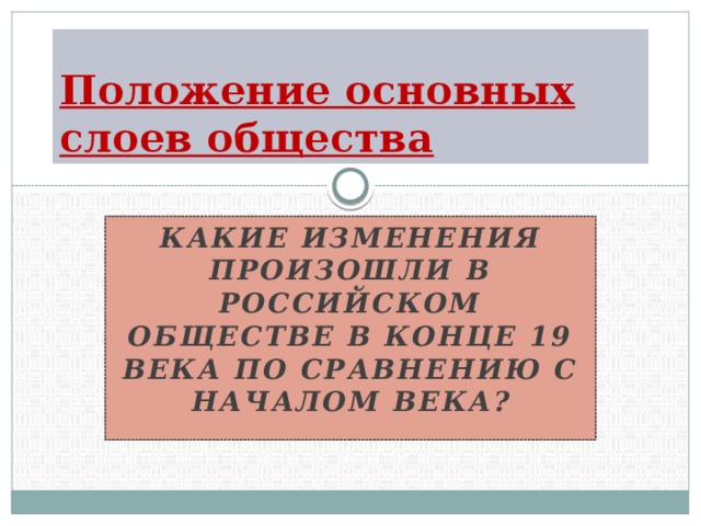 Положение основных слоев общества Какие изменения произошли в российском обществе в конце 19 века по сравнению с началом века?