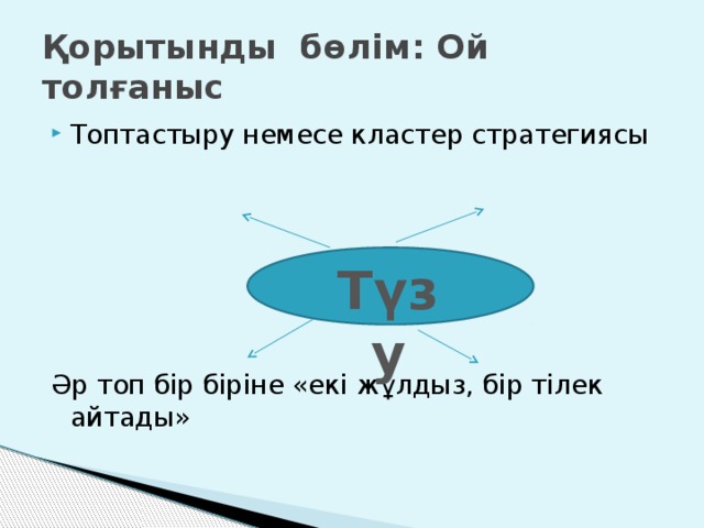 Қорытынды бөлім: Ой толғаныс Топтастыру немесе кластер стратегиясы Әр топ бір біріне «екі жұлдыз, бір тілек айтады» Түзу