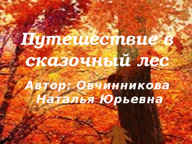 Путешествие в сказочный лес Автор: Овчинникова  Наталья Юрьевна