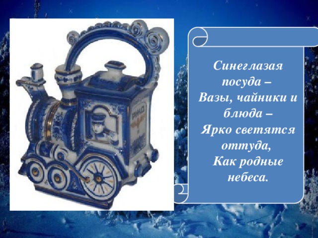 Синеглазая посуда –  Вазы, чайники и блюда –  Ярко светятся оттуда,  Как родные небеса .