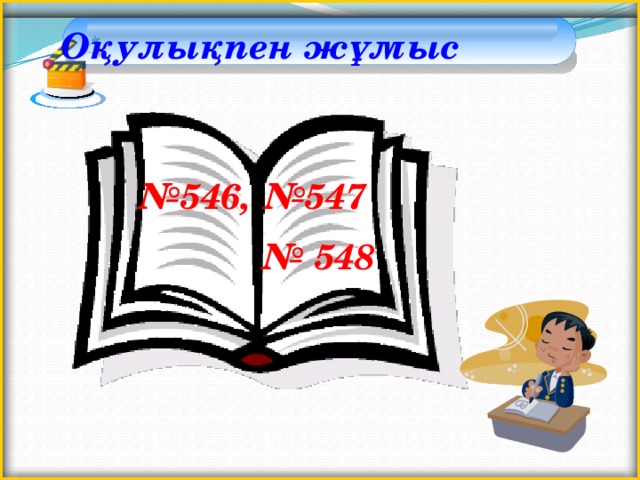 Оқулықпен жұмыс № 546, №547 № 548