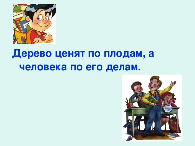 Дерево ценят по плодам, а человека по его делам.