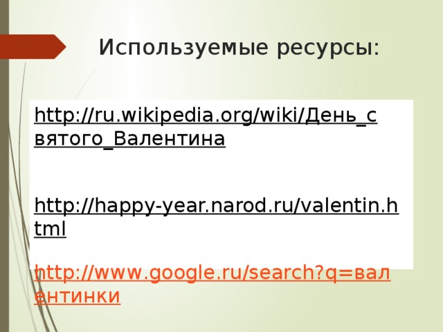 Используемые ресурсы: http://ru.wikipedia.org/wiki/День_святого_Валентина   http://happy-year.narod.ru/valentin.html  http://www.google.ru/search?q=валентинки