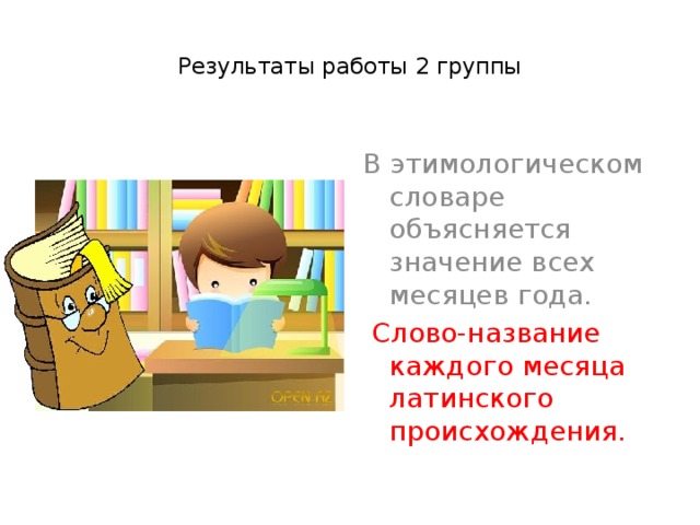 Результаты работы 2 группы   В этимологическом словаре объясняется значение всех месяцев года.  Слово-название каждого месяца латинского происхождения.