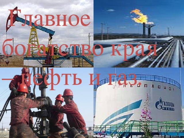 Главное богатство края – нефть и газ. 