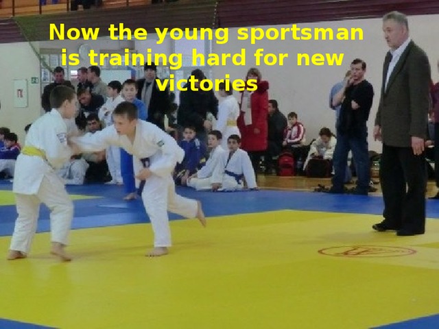 Now the young sportsman is training hard for new victories