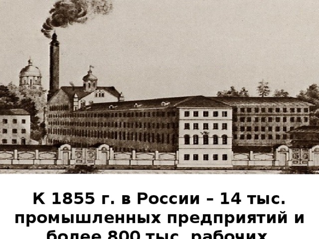 К 1855 г. в России – 14 тыс. промышленных предприятий и более 800 тыс. рабочих