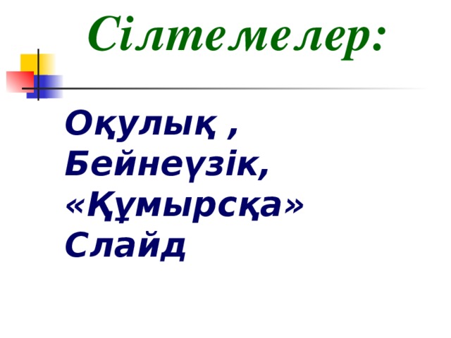 Сілтемелер:   Оқулық , Бейнеүзік, «Құмырсқа» Слайд