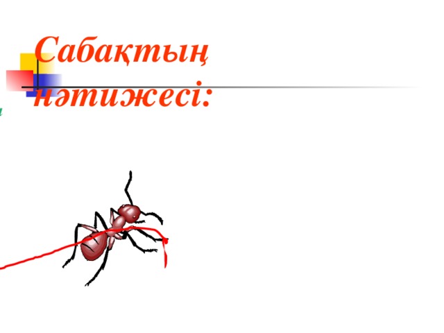 Сабақтың нәтижесі:  Топ ережесіне сүйене отырып топпен жұмыс жасауға төселеді. Ойлау қабілеттері артады. Әрекетті сыни бағалауды үйренеді. Өзіндік ойын ортақ пікірге тоғыстыруға үйренеді. Кері байланысқа үйренеді. Эмоциялық әрекет арқылы өзін- өзі реттейді .