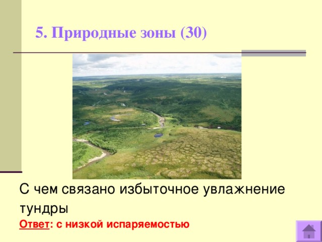 5. Природные зоны (30)   С чем связано избыточное увлажнение тундры Ответ : с низкой испаряемостью