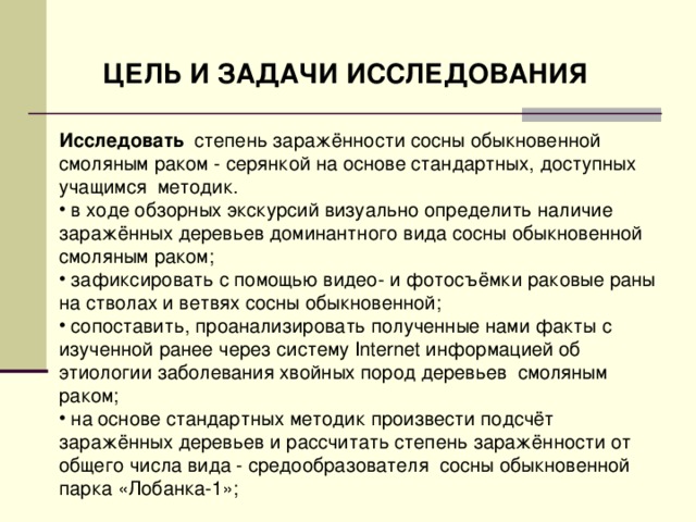 ЦЕЛЬ И ЗАДАЧИ ИССЛЕДОВАНИЯ Исследовать степень заражённости сосны обыкновенной смоляным раком - серянкой на основе стандартных, доступных учащимся методик.