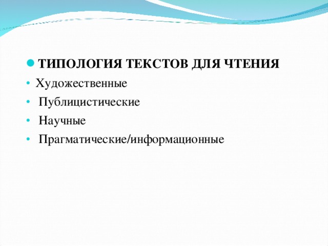 ТИПОЛОГИЯ ТЕКСТОВ ДЛЯ ЧТЕНИЯ  Художественные  Публицистические  Научные  Прагматические/информационные