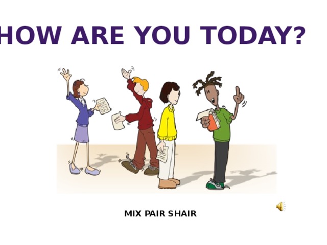 How are you today? MIX PAIR SHAIR