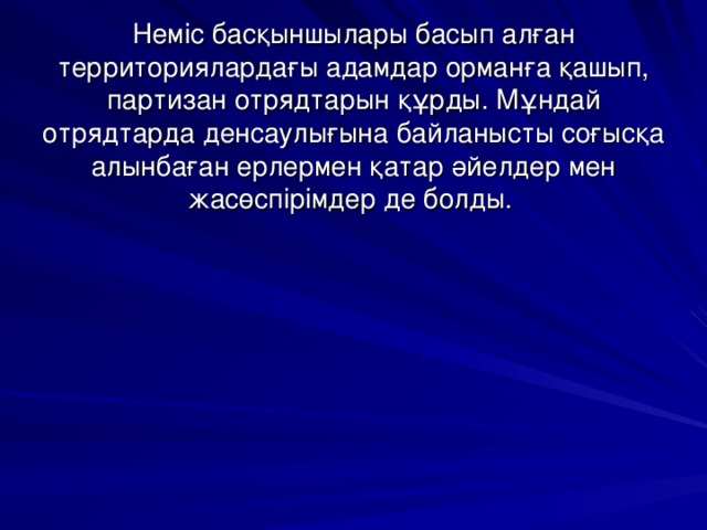 Неміс басқыншылары басып алған территориялардағы адамдар орманға қашып, партизан отрядтарын құрды. Мұндай отрядтарда денсаулығына байланысты соғысқа алынбаған ерлермен қатар әйелдер мен жасөспірімдер де болды.