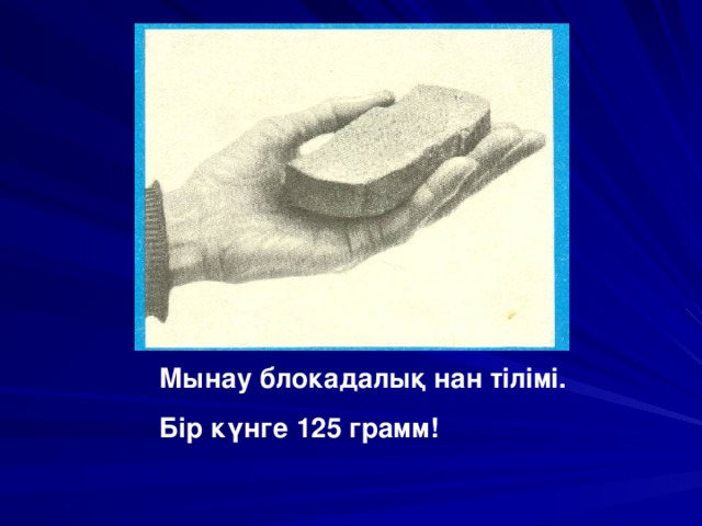 Мынау блокадалық нан тілімі. Бір күнге 125 грамм!