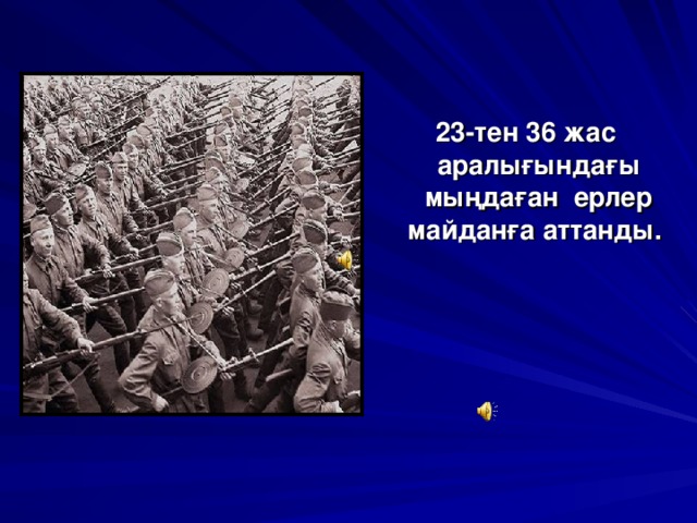 23-тен 36 жас аралығындағы мыңдаған ерлер майданға аттанды.