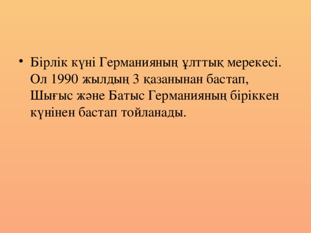 Бірлік күні Германияның ұлттық мерекесі. Ол 1990 жылдың 3 қазанынан бастап, Шығыс және Батыс Германияның біріккен күнінен бастап тойланады.